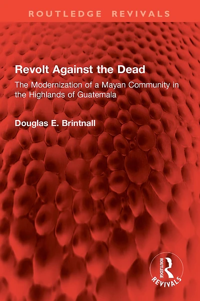 Revolt Against the Dead: Modernization of a Mayan Community Highlands Guatemala