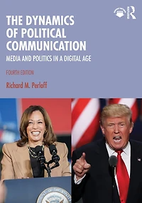 The Dynamics of Political Communication: Media and Politics a Digital Age