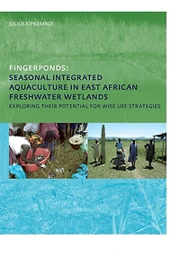 Fingerponds: Seasonal Integrated Aquaculture East African Freshwater Wetlands: Exploring their potential for wise use strategies: PhD: UNESCO-IHE Institute, Delft