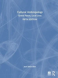Cultural Anthropology: Global Forces, Local Lives