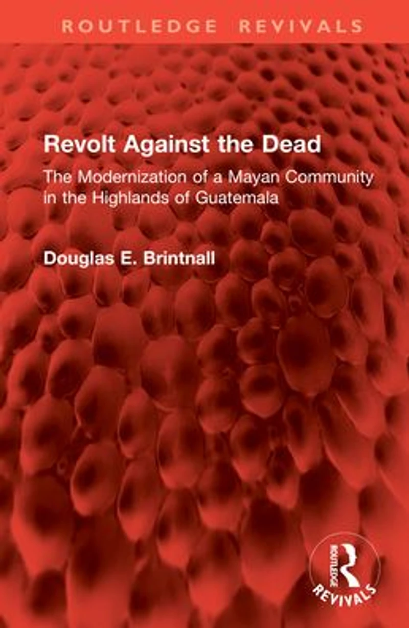Revolt Against the Dead: Modernization of a Mayan Community Highlands Guatemala