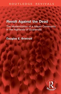 Revolt Against the Dead: Modernization of a Mayan Community Highlands Guatemala