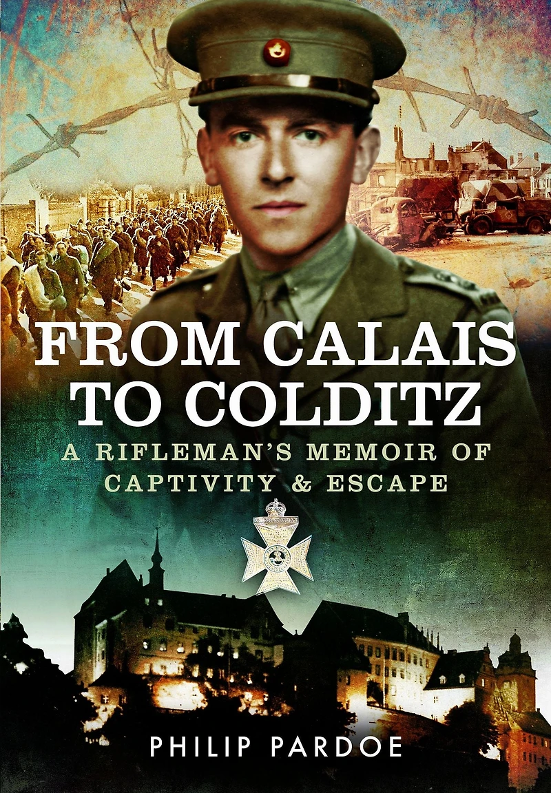 From Calais to Colditz: A Rifleman's Memoir of Captivity and Escape