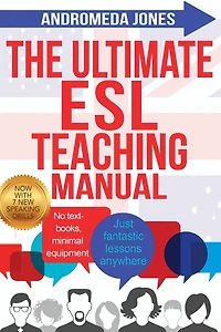 The Ultimate ESL Teaching Manual: No textbooks, minimal equipment just fantastic lessons anywhere