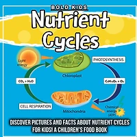 Nutrient Cycles: Discover Pictures and Facts About Nutrient Cycles For Kids! A Children's Food Book
