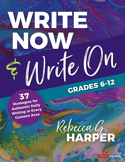 Write Now & On, Grades 6-12: 37 Strategies for Authentic Daily Writing Every Content Area