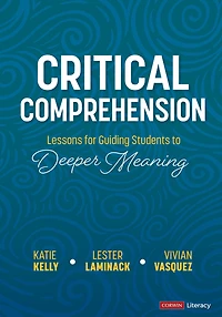 Critical Comprehension [Grades K-6]: Lessons for Guiding Students to Deeper Meaning