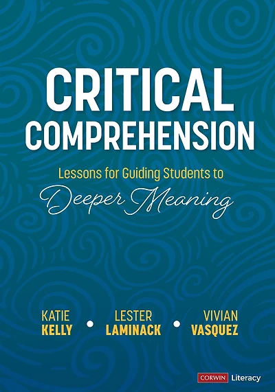 Critical Comprehension [Grades K-6]: Lessons for Guiding Students to Deeper Meaning