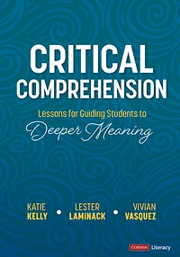 Critical Comprehension [Grades K-6]: Lessons for Guiding Students to Deeper Meaning