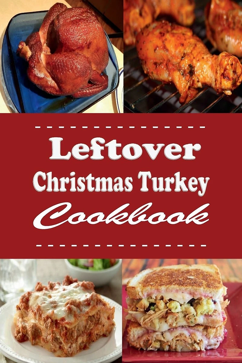 Leftover Christmas Turkey Cookbook: Pot Pie, Sandwich and Other Recipes for Holiday