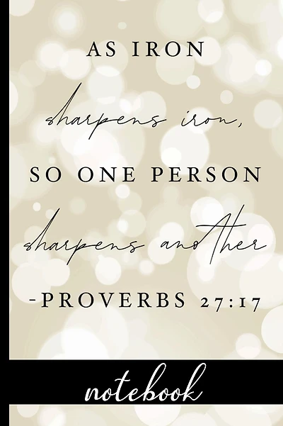 As Iron Sharpens Iron, So One Person Sharpens Another Proverbs 27: 17 - Notebook:Blank Line Notebook With Bible Verse & Pretty Cover Design - Great To Use As A Diary, Gratitude & Prayer Journal And More!