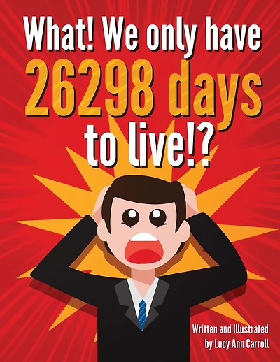 What! We only have 26298 days to live!?: Crazy and Shocking Facts About Life That Will Blow Your Mind!