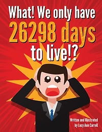 What! We only have 26298 days to live!?: Crazy and Shocking Facts About Life That Will Blow Your Mind!