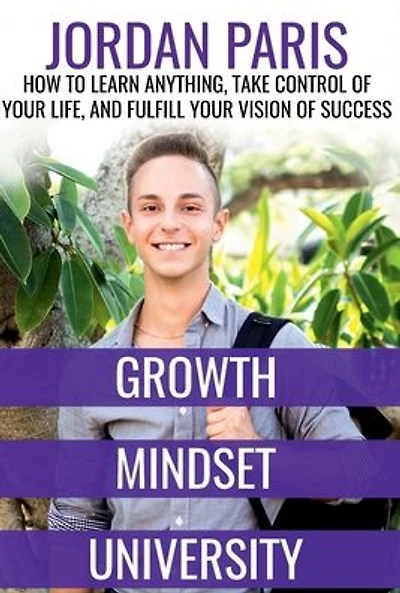 Growth Mindset University: How to Learn Anything, Take Control of Your Life, and Fulfill Vision Success