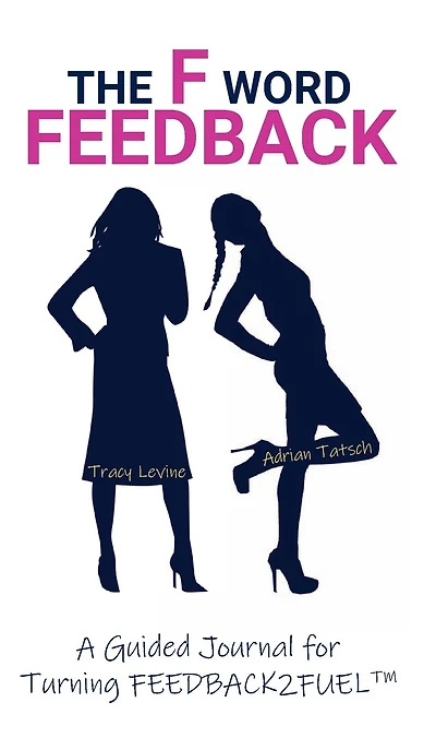 The F Word FEEDBACK: A Guided Journal for Turning Feedback2Fuel