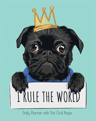 I Rule the World, 2020 Daily Planner with Dot Grid Pages: Funny Black Pug Dog Day Calendar Notebook and Journal