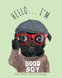 Hello I'm Good Boy, 2020 Daily Planner with Dot Grid Pages: Funny Pug Dog Glasses and Hat Day Calendar Notebook and Journal