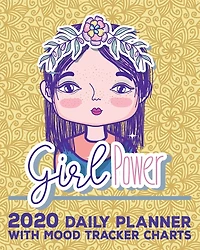 Girl Power, 2020 Daily Planner with Mood Tracker Charts: Daily Calendar Notebook to Track Moods and Plan Days
