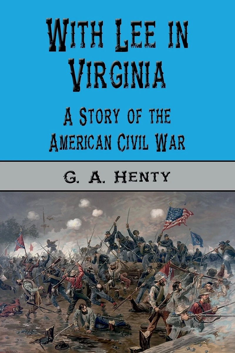With Lee Virginia: A Story of the American Civil War