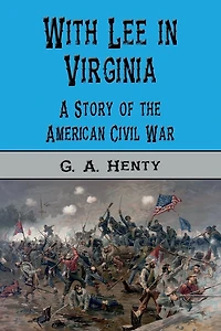 With Lee Virginia: A Story of the American Civil War