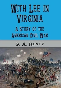 With Lee Virginia: A Story of the American Civil War