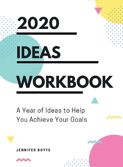 2020 - Ideas Workbook: A Year of to Help You Achieve Your Goals