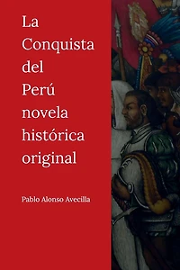 La Conquista del Perú novela histórica original