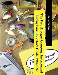 The Fred Arbogast Company, Incorporated Fishing Lure Collector's Guide 1940-1997