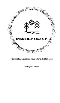 Mountain Trails & Pony Tails: Poems of grit, grace and gusto for girls all ages