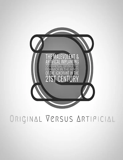 Original Versus Artificial: The Malevolent & Artificial Implanting Of Perpetual Destructive Behavior In The Minds Of The Ignorant In The 21st Centur
