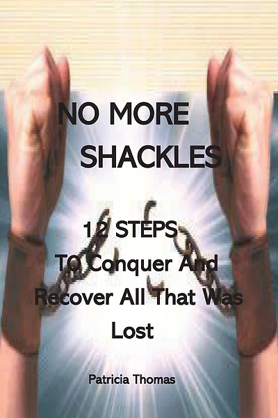 No More Shackles: 12 Steps to Conquer and Recover All That Was Lost: