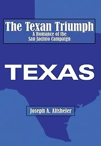 the Texan Triumph - A Romance of San Jacinto Campaign