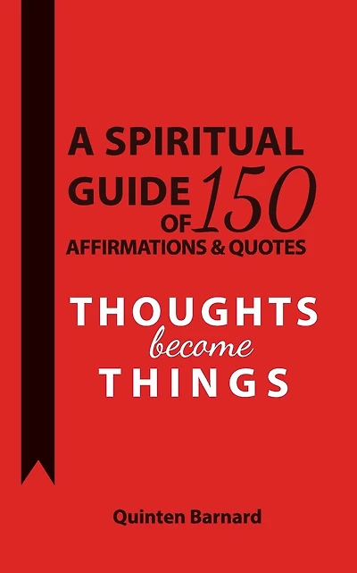 A Spiritual Guide of 150 Affirmations & Quotes: Thoughts Become Things