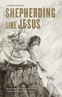 Shepherding like Jesus: Returning to the Wild Idea that Character Matters Ministry