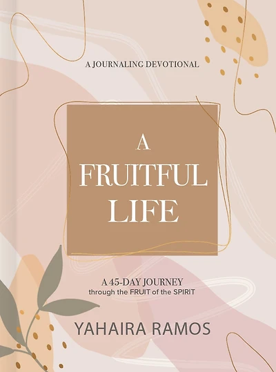A Fruitful Life Journaling Devotional: 45-Day Journey through the Fruit of Spirit