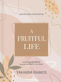 A Fruitful Life Journaling Devotional: 45-Day Journey through the Fruit of Spirit