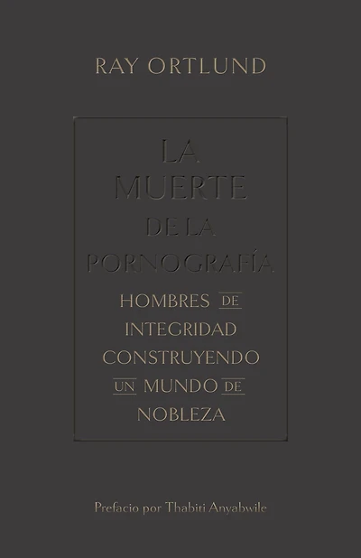 La muerte de la pornografía: Hombres de integridad construyendo un mundo de nobleza
