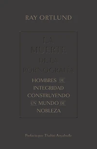 La muerte de la pornografía: Hombres de integridad construyendo un mundo de nobleza