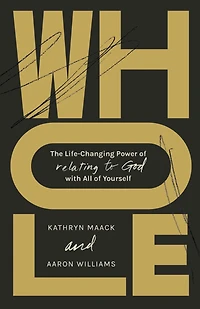Whole: The Life-Changing Power of Relating to God with All Yourself