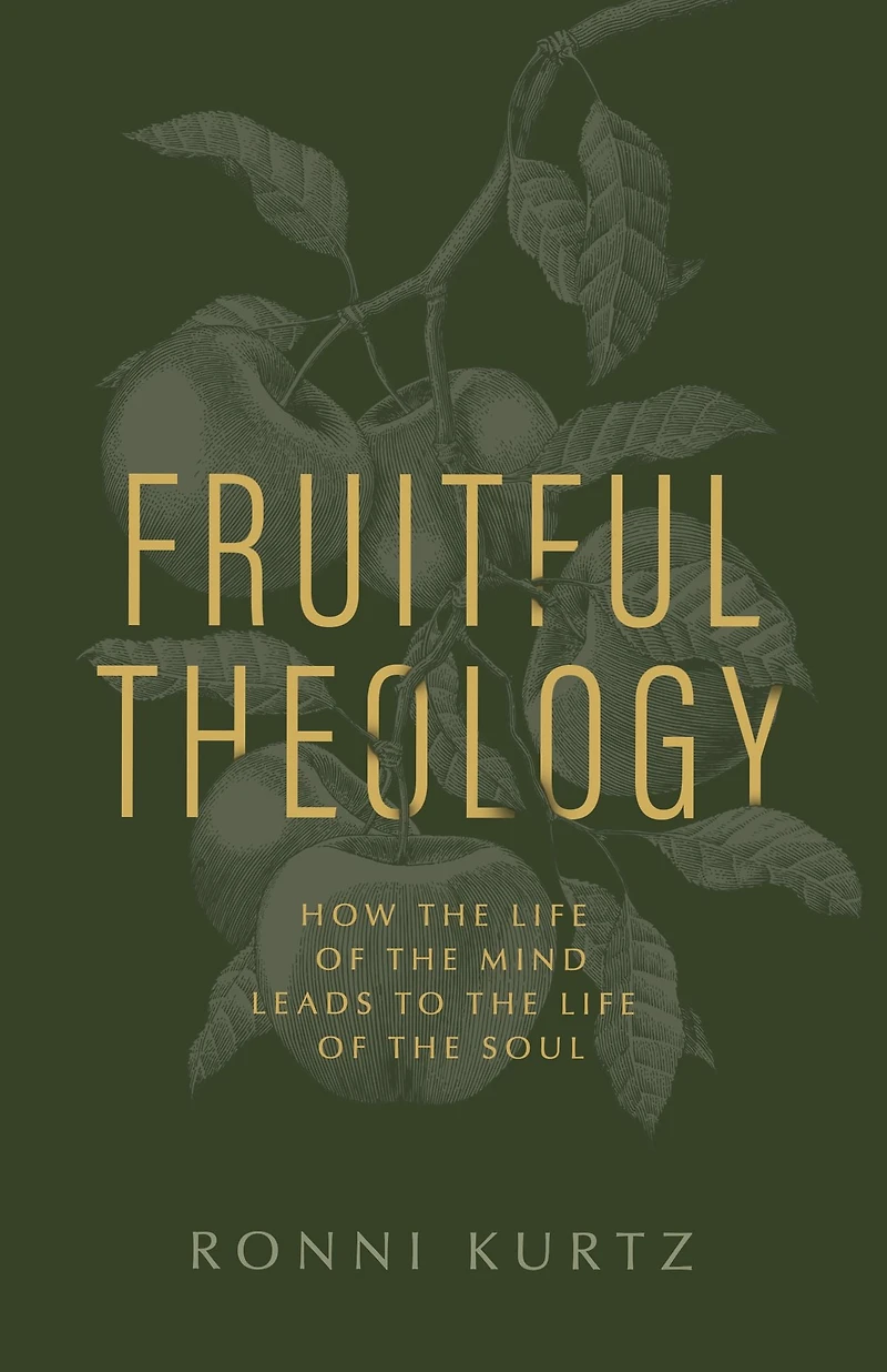 Fruitful Theology: How the Life of Mind Leads to Soul