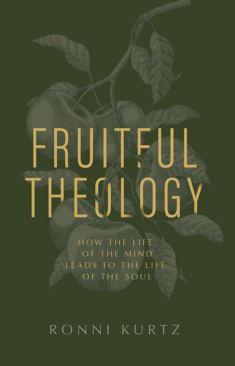 Fruitful Theology: How the Life of Mind Leads to Soul