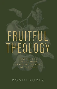 Fruitful Theology: How the Life of Mind Leads to Soul
