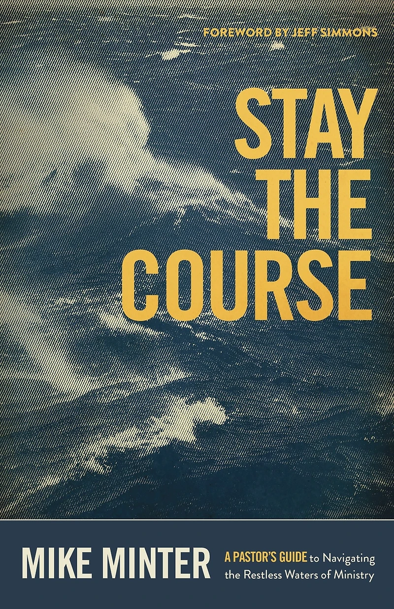Stay the Course: A Pastor's Guide to Navigating Restless Waters of Ministry