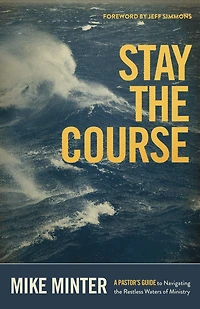 Stay the Course: A Pastor's Guide to Navigating Restless Waters of Ministry