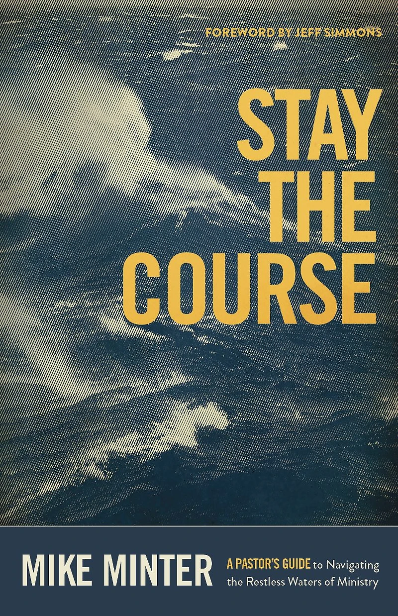 Stay the Course: A Pastor's Guide to Navigating Restless Waters of Ministry