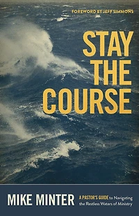 Stay the Course: A Pastor's Guide to Navigating Restless Waters of Ministry