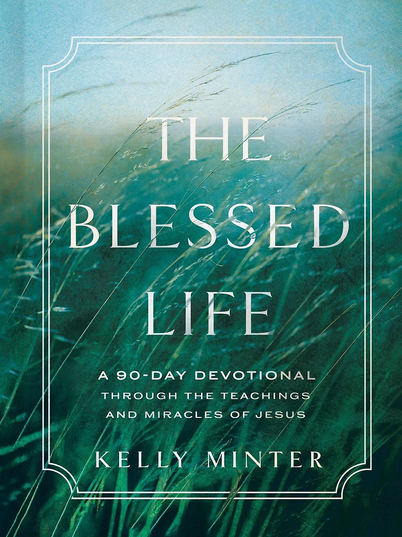 the Blessed Life: A 90-Day Devotional Through Teachings and Miracles of Jesus