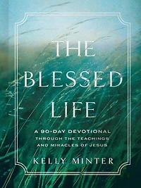 the Blessed Life: A 90-Day Devotional Through Teachings and Miracles of Jesus