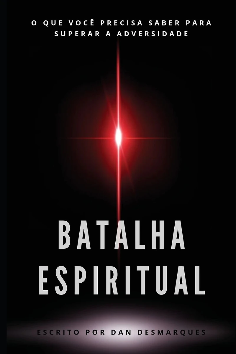 Batalha Espiritual: O Que Voc� Precisa Saber Para Superar a Adversidade