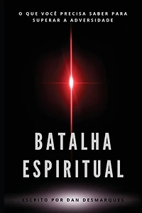 Batalha Espiritual: O Que Vocï¿½ Precisa Saber Para Superar a Adversidade
